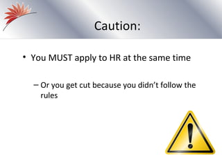 Caution:

• You MUST apply to HR at the same time

  – Or you get cut because you didn’t follow the
    rules
 