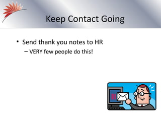 Keep Contact Going

• Send thank you notes to HR
  – VERY few people do this!
 