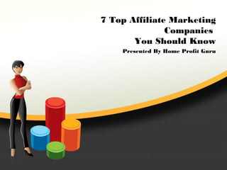 7 Top Affiliate Marketing
Companies
You Should Know
Presented By Home Profit Guru
 
