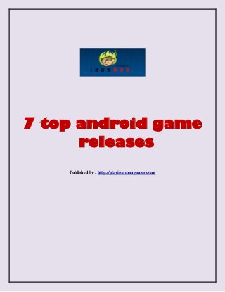 7 top android game
releases
Published by : http://playironmangames.com/
 