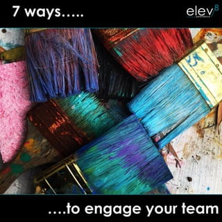 ….to engage your team
7 ways…..
 