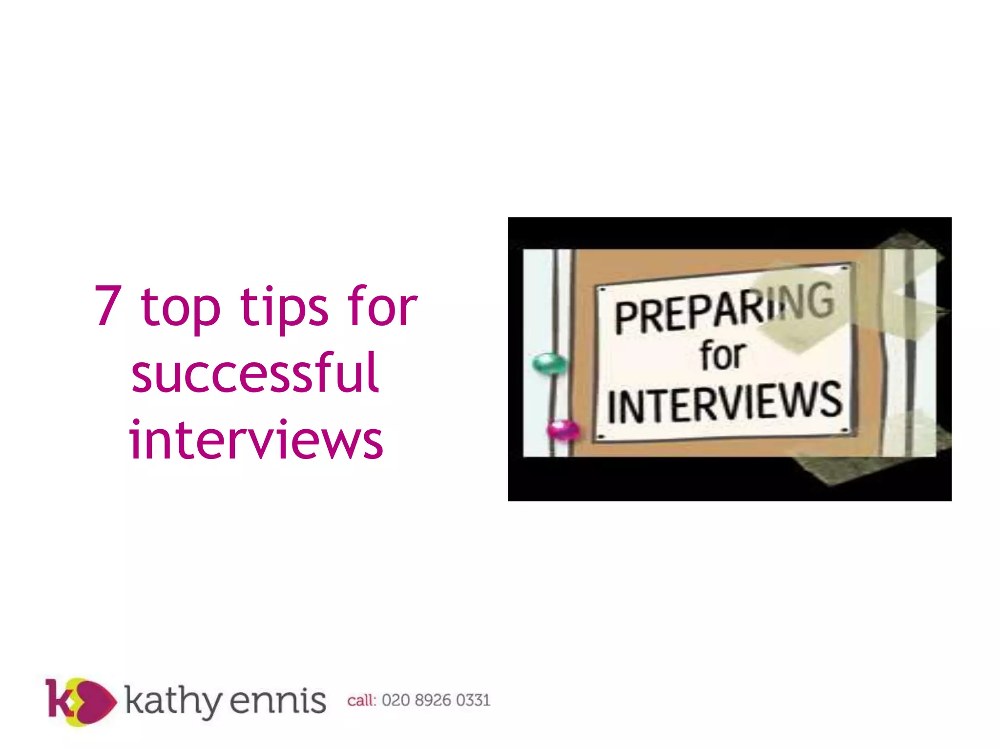 7 top tips for
 successful
 interviews
 