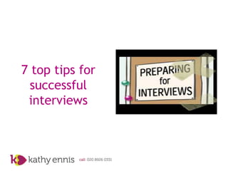 7 top tips for
 successful
 interviews
 