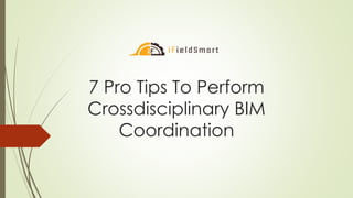 7 Pro Tips To Perform
Crossdisciplinary BIM
Coordination
 