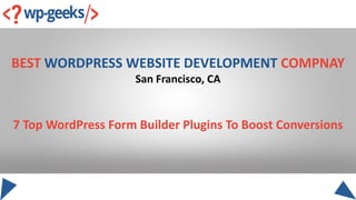 BEST WORDPRESS WEBSITE DEVELOPMENT COMPNAY
San Francisco, CA
7 Top WordPress Form Builder Plugins To Boost Conversions
 