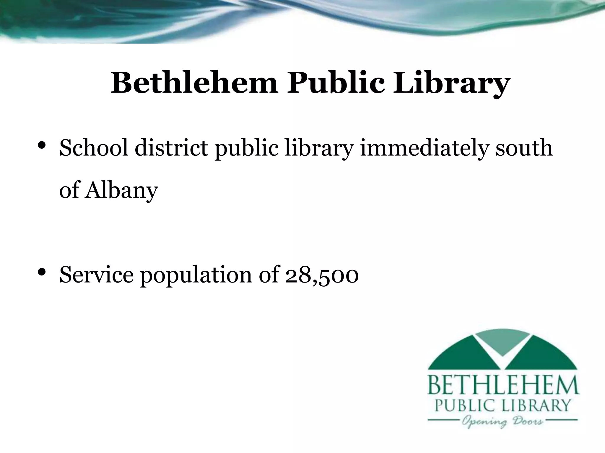 Bethlehem Public Library
• School district public library immediately south
of Albany
• Service population of 28,500
 