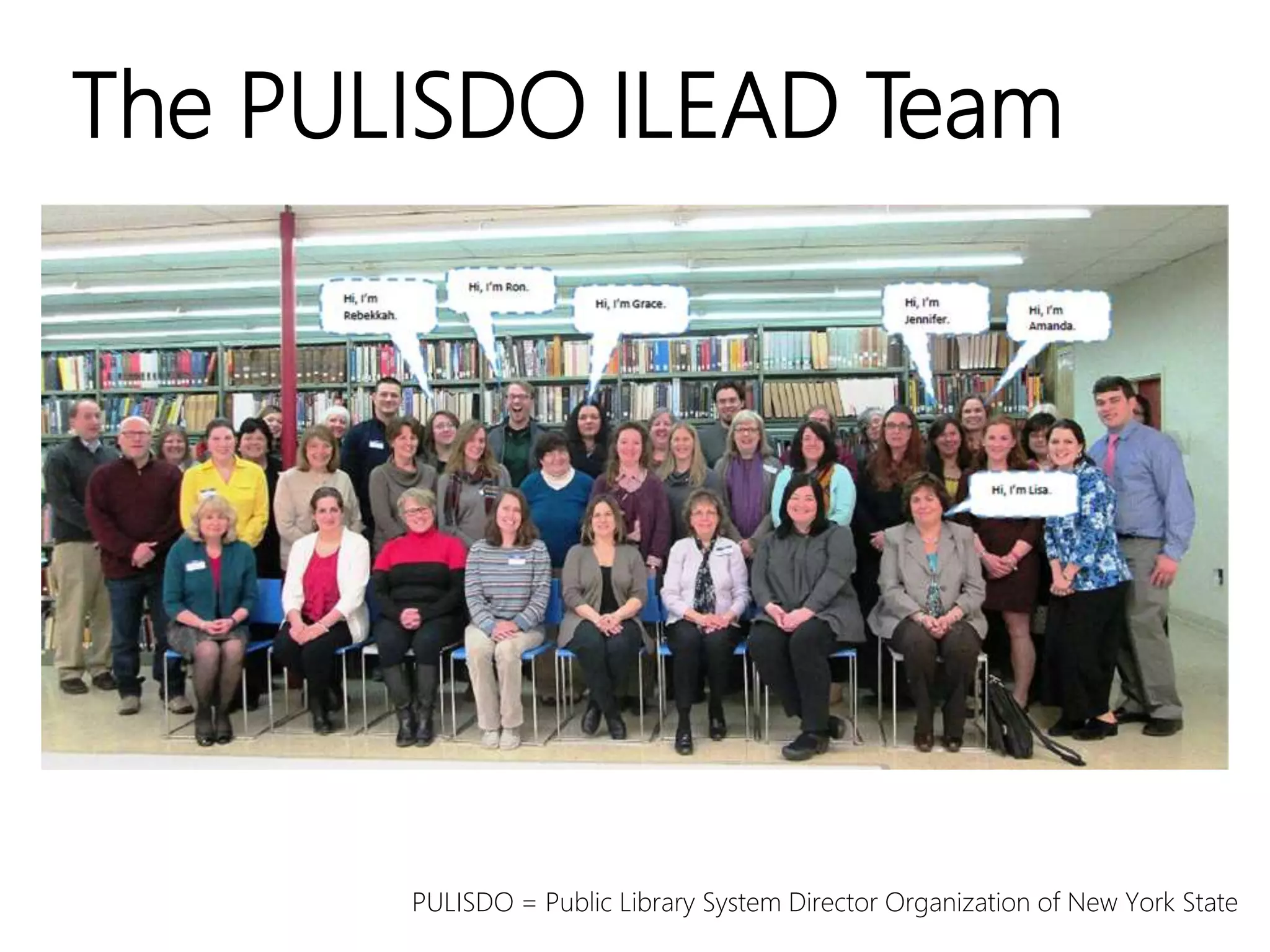 The PULISDO ILEAD Team
PULISDO = Public Library System Director Organization of New York State
 