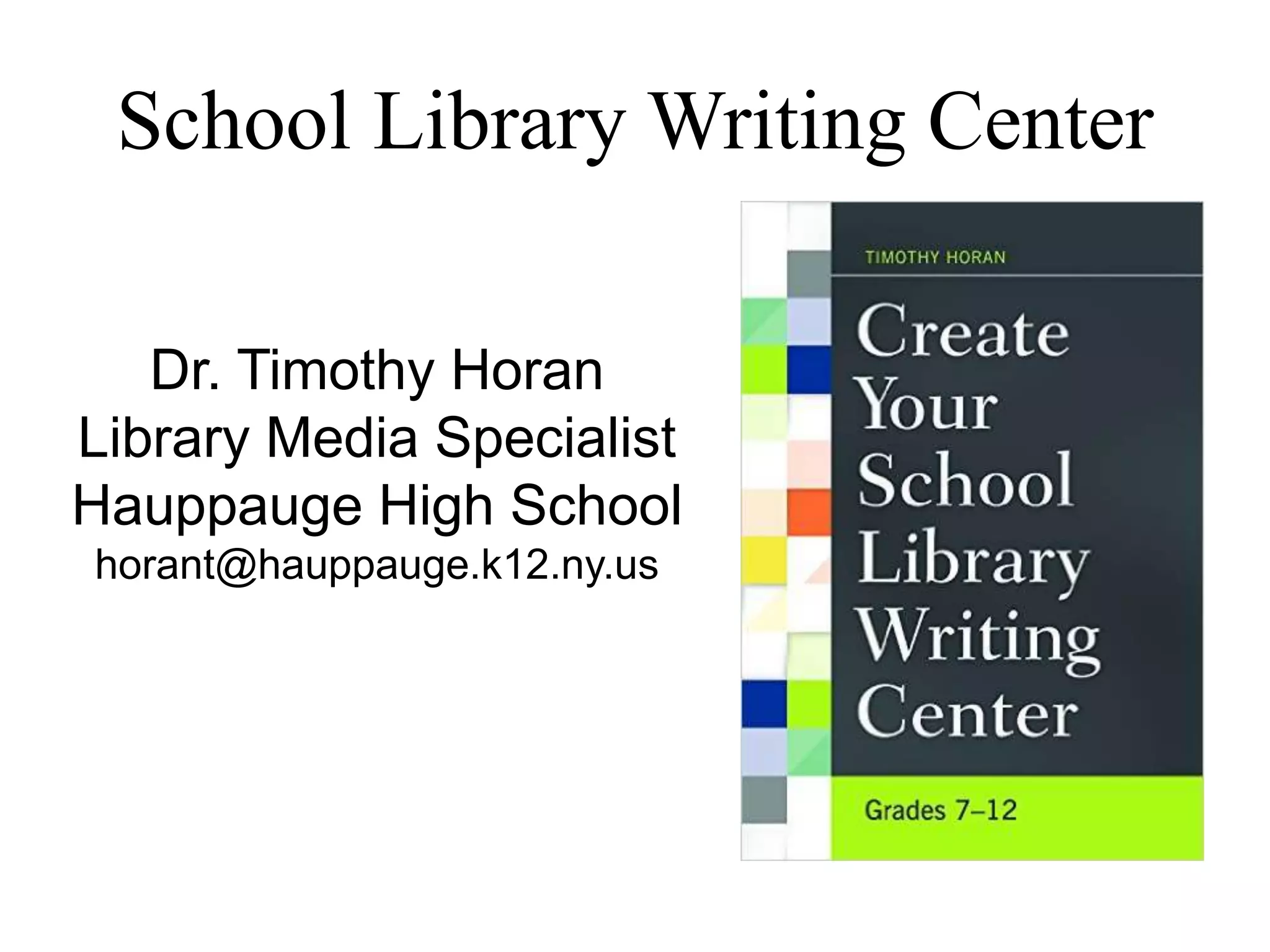 School Library Writing Center
Dr. Timothy Horan
Library Media Specialist
Hauppauge High School
horant@hauppauge.k12.ny.us
 