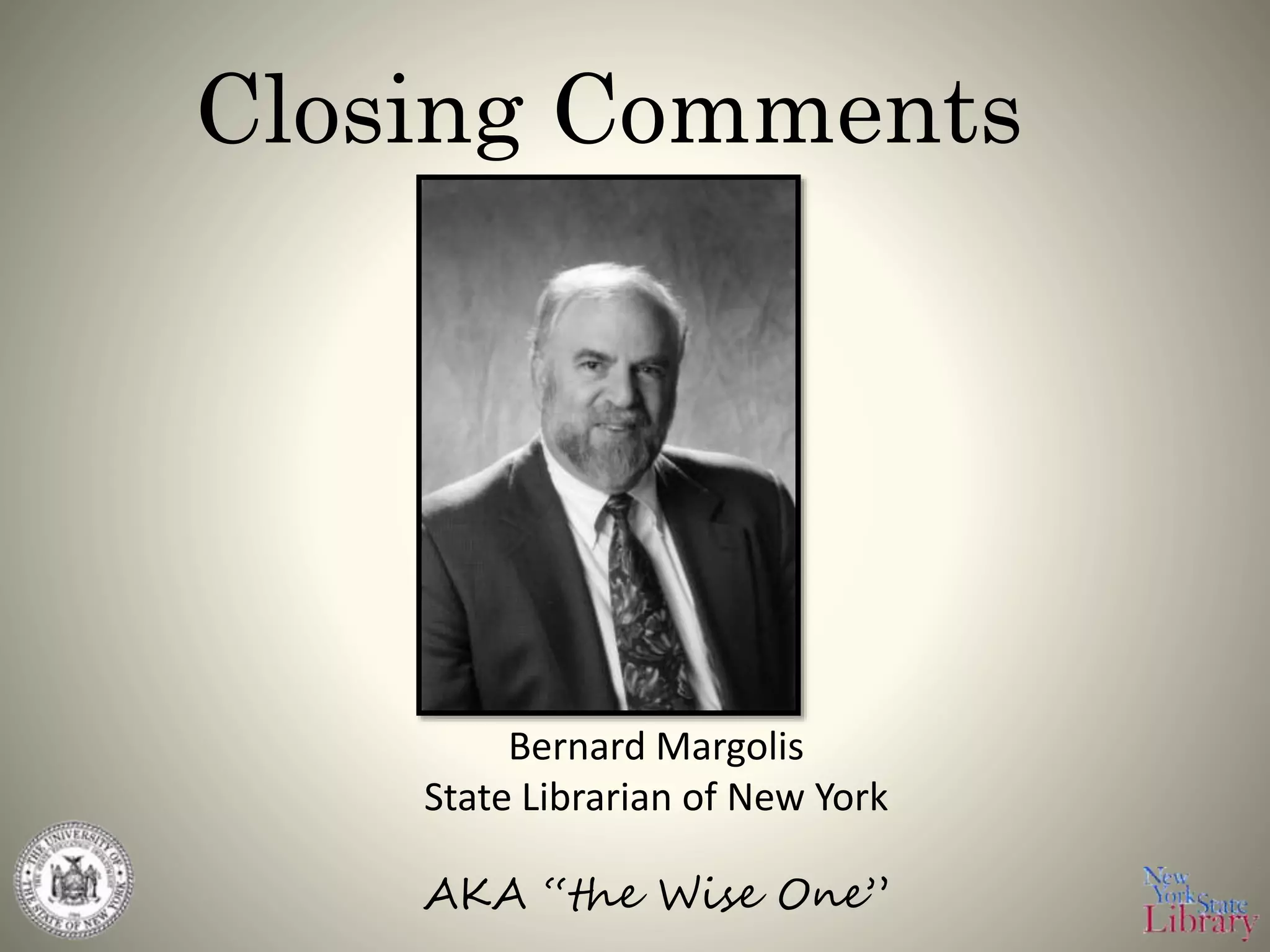 Bernard Margolis
State Librarian of New York
AKA “the Wise One”
Closing Comments
 