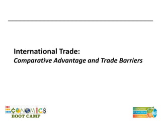 International Trade:
Comparative Advantage and Trade Barriers
 