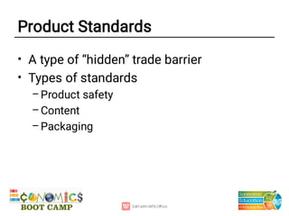 Product Standards
•
•
–
–
–
A type of “hidden” trade barrier
Types of standards
Product safety
Content
Packaging
 