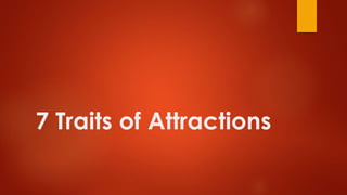 7 Traits of Attractions
 