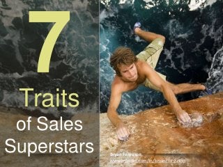 Traits
 of Sales
Superstars   Bryan Ferguson
             www.linkedin.com/in/bryanrferguson
 