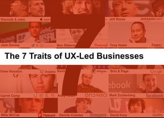 THE 7 TRAITS
OF UX LED
BUSINESSES

 