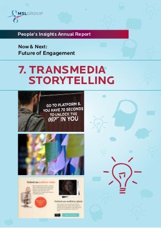 7. TRANSMEDIA
STORYTELLING
People's Insights Annual Report
Now & Next:
Future of Engagement
 