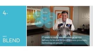 4.

Big Data
Cloud

Mobile
Internet of
Things

Devices

Will IT

BLEND

Social

IT needs to really needs to change service
delivery to be able to blend business
processes, technology en people.

 