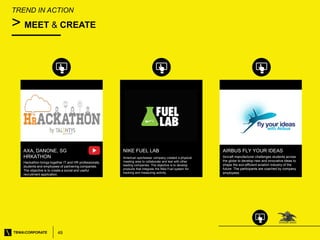 49
TREND IN ACTION
> MEET & CREATE
AXA, DANONE, SG
HRKATHON
NIKE FUEL LAB AIRBUS FLY YOUR IDEAS
Hackathon brings together ...