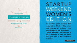 is another great example that
occurred in Mexico City, where
entrepreneurial projects were
encouraged by and for women.
"Smart Marriage", the planning of
your wedding in just one click,
was just one of the best-rated
initiatives.
 