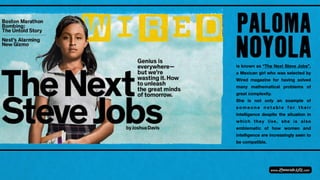 is known as “The Next Steve Jobs”,
a Mexican girl who was selected by
Wired magazine for having solved
many mathematical problems of
great complexity.
She is not only an example of
s o m e o n e n o t a b l e f o r t h e i r
intelligence despite the situation in
which they live, she is also
emblematic of how women and
intelligence are increasingly seen to
be compatible.
 