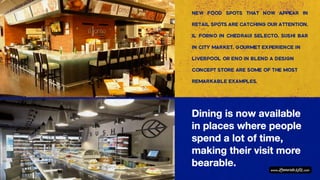 Dining is now available
in places where people
spend a lot of time,
making their visit more
bearable.
 