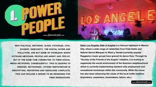 NEW POLITICAL REFORMS, TAXES, POTHOLES, CIVIL
DISSENT, INSECURITY, THE DIGITAL DIVIDE AND
POLLUTION, ARE BUT SOME OF PROBLEMS WHICH
OUTRAGE MEXICANS. PEOPLE ARE ANGRY AND FED-‐UP,
BUT AT THE SAME TIME CONNECTED TO THEIR SOCIAL
MEDIA NETWORKS. CONSEQUENTLY, THIS IS LEADING TO
GREATER, NETWORKED, CITIZEN PARTICIPATION IN
IDENTIFYING, REPORTING AND RESOLVING CONFLICTS.
THIS CAN INCLUDE A DESIRE TO BE REWARDED FOR
THEIR ENDEAVOURS.
Salón Los Ángeles (Hall of Angels) is a famous nightspot in Mexico
City, where a wide range of celebrities from Frida Kahlo and
Gabriel García Márquez to Wisin y Yandel (currently popular
Reggaeton music group) have graced its dance floor. Through its
"Society of the Friends of the Angels" initiative, it is looking to
regenerate the social environment of the Guerrero neighbourhood
which is currently implementing resident-only employment and
recreational workshops within the community. While the venue
has also been advancing the cause of the local crafts tradition
(toymakers, carpenters, shoemakers, tailors, etc.).
 