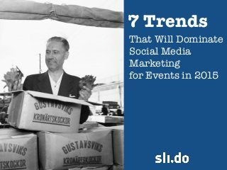 That Will Dominate
Social Media
Marketing
for Events in 2015
7 Trends
 