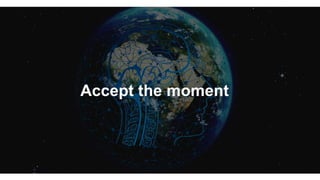Accept the moment
 