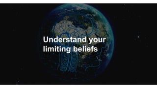 Understand your
limiting beliefs
 