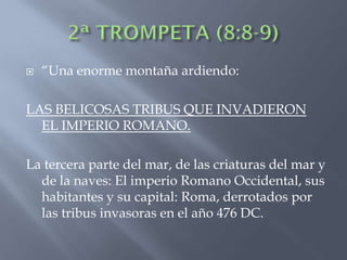    “Una enorme montaña ardiendo:

LAS BELICOSAS TRIBUS QUE INVADIERON
  EL IMPERIO ROMANO.

La tercera parte del mar, de las criaturas del mar y
  de la naves: El imperio Romano Occidental, sus
  habitantes y su capital: Roma, derrotados por
  las tribus invasoras en el año 476 DC.
 