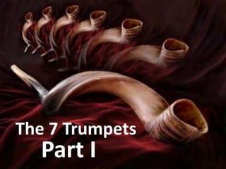 The 7 Trumpets
  Part I
 