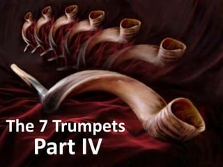 The 7 Trumpets
Part IV
 