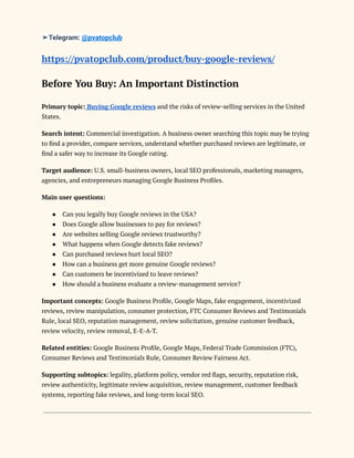 ➤Telegram: @pvatopclub
https://pvatopclub.com/product/buy-google-reviews/
Before You Buy: An Important Distinction
Primary topic: Buying Google reviews and the risks of review-selling services in the United
States.
Search intent: Commercial investigation. A business owner searching this topic may be trying
to find a provider, compare services, understand whether purchased reviews are legitimate, or
find a safer way to increase its Google rating.
Target audience: U.S. small-business owners, local SEO professionals, marketing managers,
agencies, and entrepreneurs managing Google Business Profiles.
Main user questions:
●​ Can you legally buy Google reviews in the USA?
●​ Does Google allow businesses to pay for reviews?
●​ Are websites selling Google reviews trustworthy?
●​ What happens when Google detects fake reviews?
●​ Can purchased reviews hurt local SEO?
●​ How can a business get more genuine Google reviews?
●​ Can customers be incentivized to leave reviews?
●​ How should a business evaluate a review-management service?
Important concepts: Google Business Profile, Google Maps, fake engagement, incentivized
reviews, review manipulation, consumer protection, FTC Consumer Reviews and Testimonials
Rule, local SEO, reputation management, review solicitation, genuine customer feedback,
review velocity, review removal, E-E-A-T.
Related entities: Google Business Profile, Google Maps, Federal Trade Commission (FTC),
Consumer Reviews and Testimonials Rule, Consumer Review Fairness Act.
Supporting subtopics: legality, platform policy, vendor red flags, security, reputation risk,
review authenticity, legitimate review acquisition, review management, customer feedback
systems, reporting fake reviews, and long-term local SEO.
 