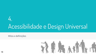 Mitos e definições
18
4.
Acessibilidade e Design Universal
 