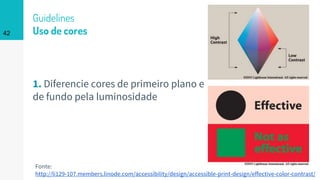 Guidelines
Uso de cores
1. Diferencie cores de primeiro plano e
de fundo pela luminosidade
42
Fonte:
http://li129-107.members.linode.com/accessibility/design/accessible-print-design/effective-color-contrast/
 