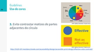 Guidelines
Uso de cores
3. Evite contrastar matizes de partes
adjacentes do círculo
44
http://li129-107.members.linode.com/accessibility/design/accessible-print-design/effective-color-contrast/
 