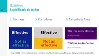 Guidelines
Legibilidade de textos
1. Contraste
45
http://li129-107.members.linode.com/accessibility/design/accessible-print-design/making-text-legible/
2. Cor da fonte 3. Tamanho da fonte
 