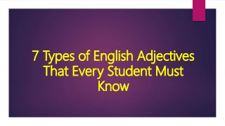 7 Types of English Adjectives
That Every Student Must
Know
 
