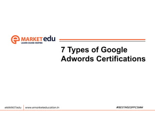 7 Types of Google
Adwords Certifications
 
