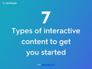 Types of interactive
content to get
you started
7
visit zembula.com
 