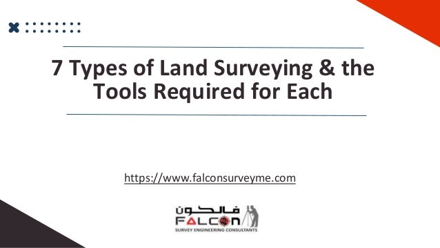 7 Types of Land Surveying & the
Tools Required for Each
https://www.falconsurveyme.com
 