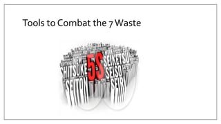 Tools to Combat the 7Waste
 