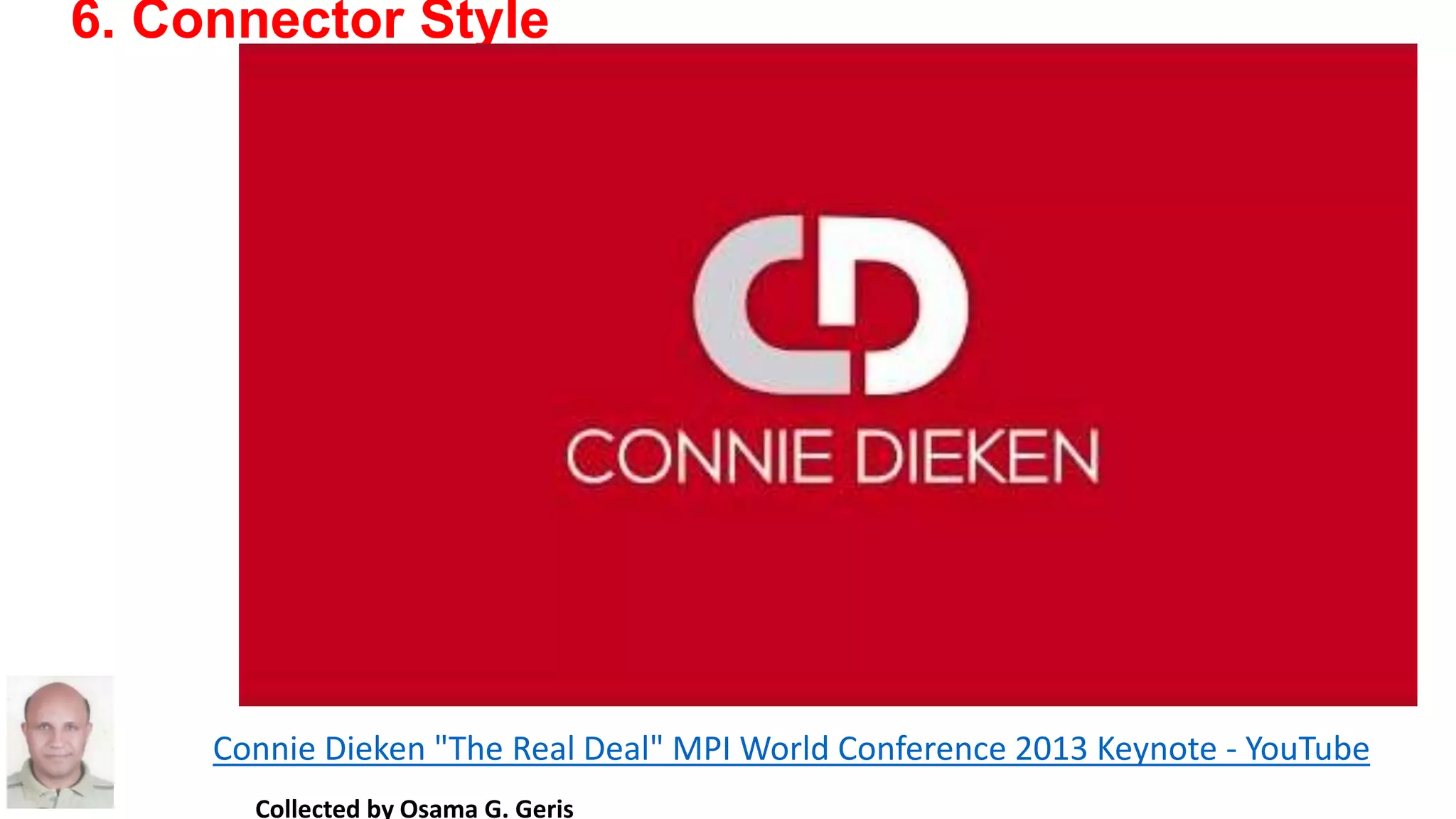 Collected by Osama G. Geris
6. Connector Style
Connie Dieken "The Real Deal" MPI World Conference 2013 Keynote - YouTube
 