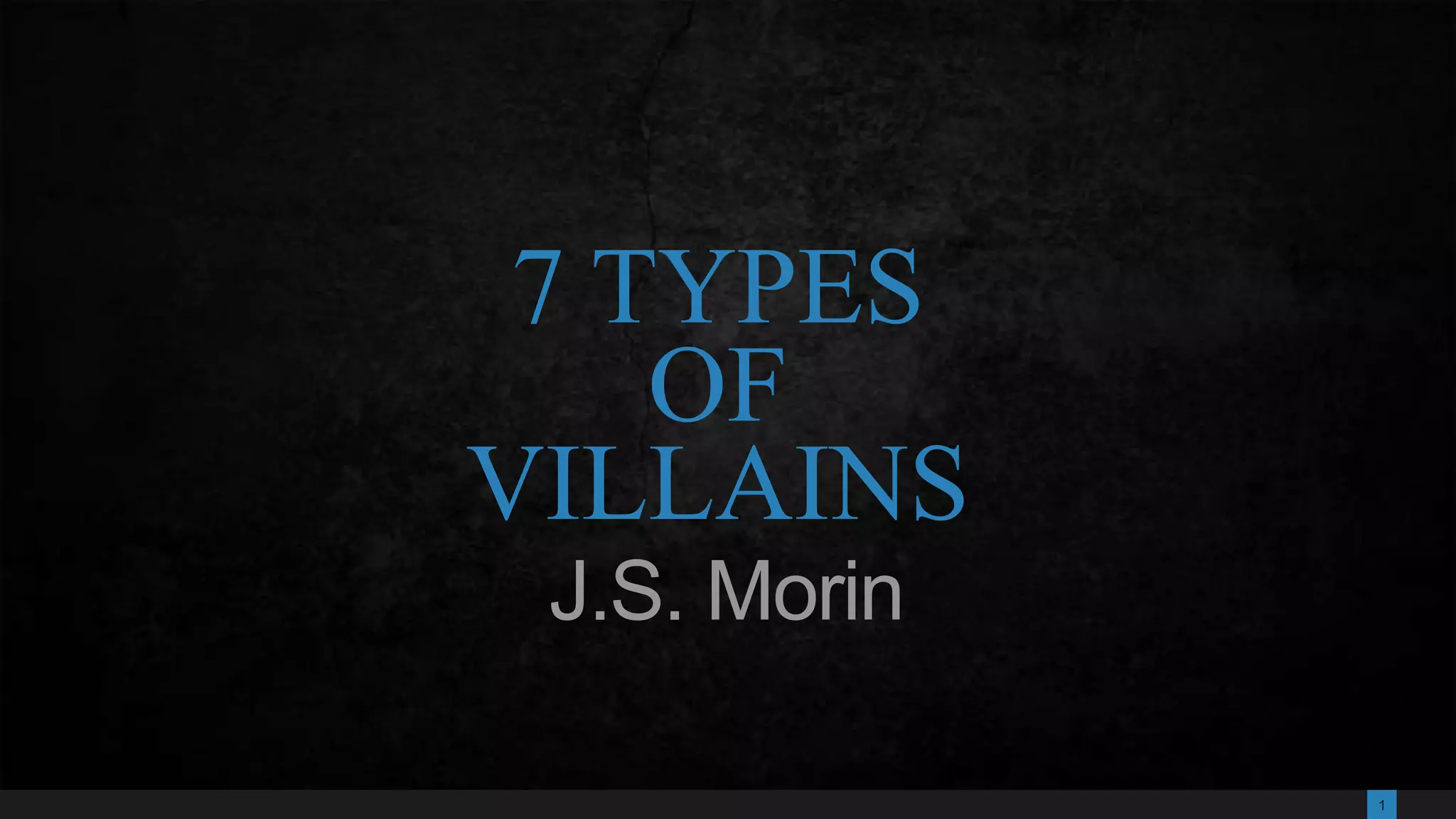 1
7 TYPES
OF
VILLAINS
J.S. Morin
 