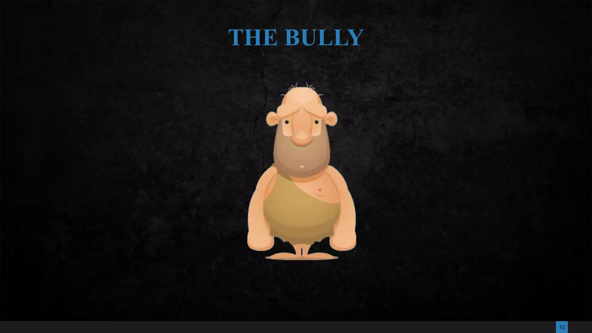 10
THE BULLY
 