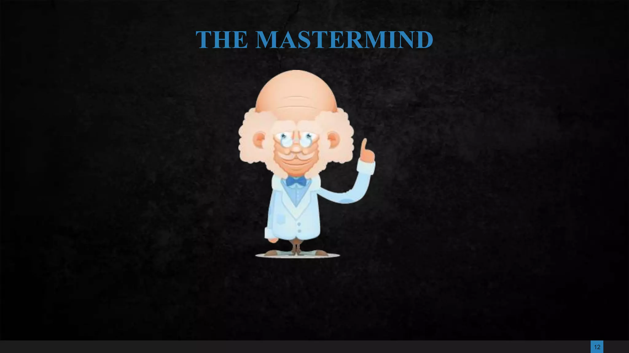 12
THE MASTERMIND
 
