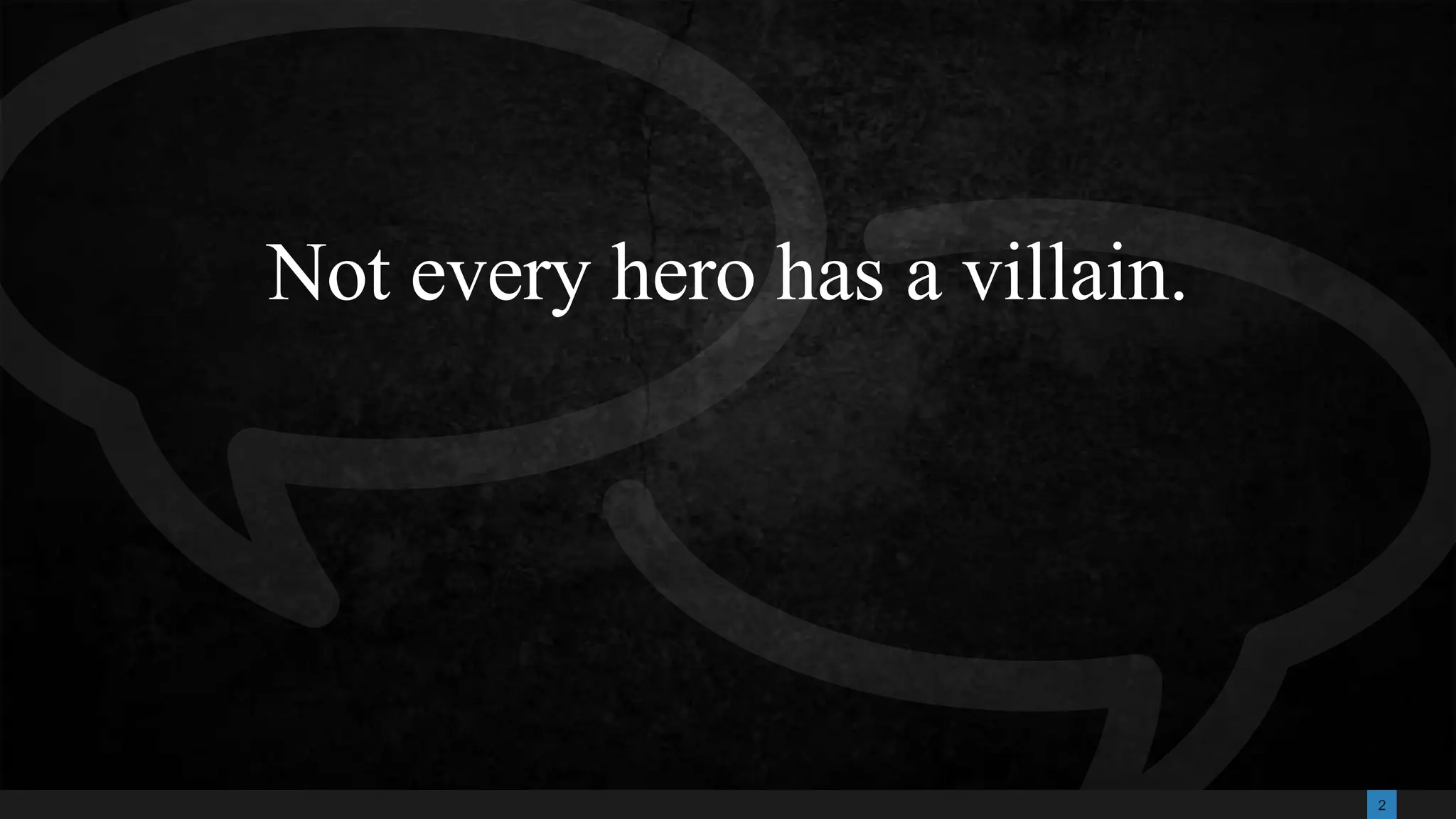 2
Not every hero has a villain.
 