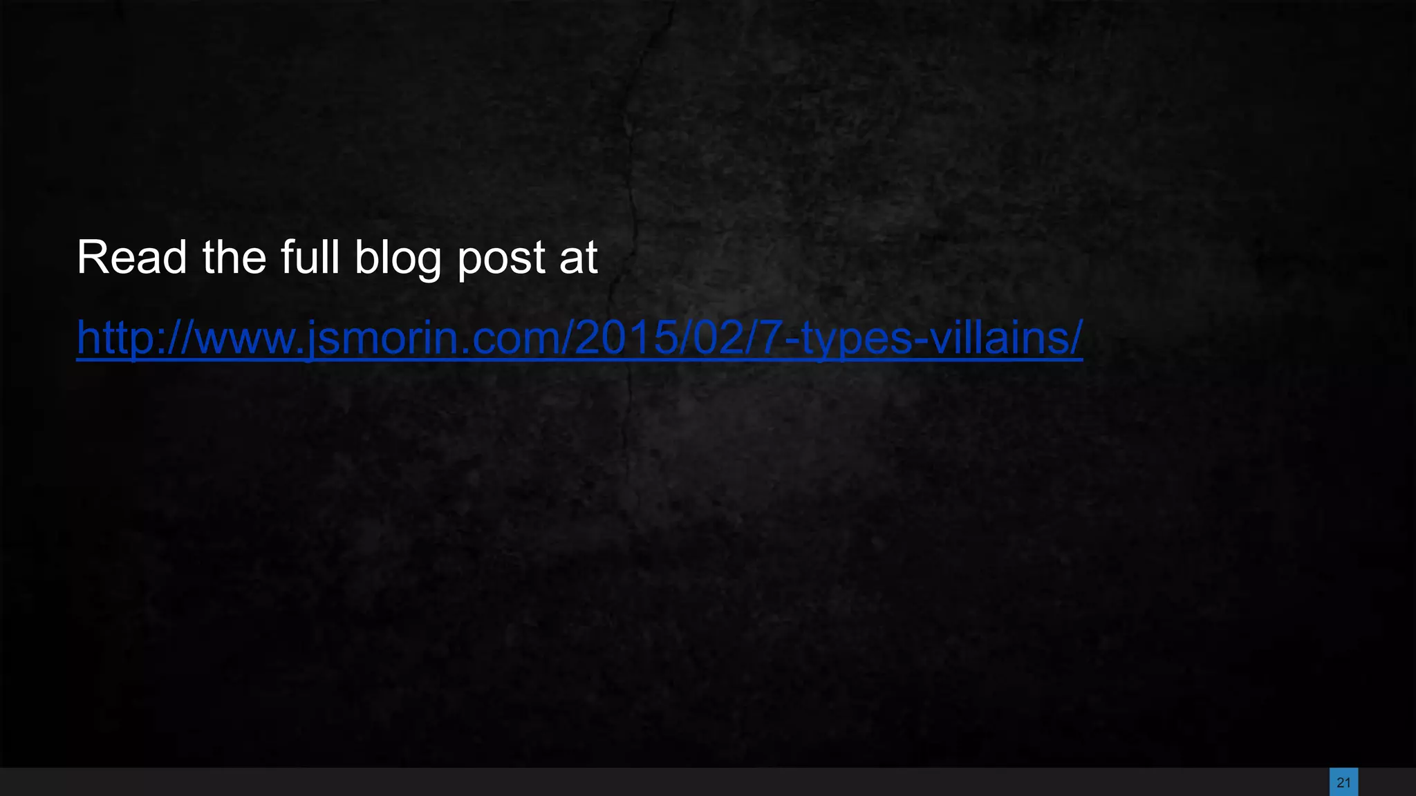 21
Read the full blog post at
http://www.jsmorin.com/2015/02/7-types-villains/
 