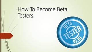 How To Become Beta
Testers
 