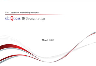 IR Presentation
Next Generation Networking Innovator
March 2018
 
