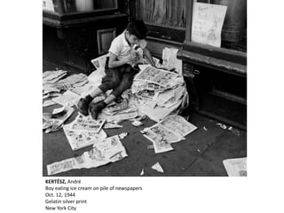 KERTÉSZ, André
Boy eating ice cream on pile of newspapers
Oct. 12, 1944
Gelatin silver print
New York City
 